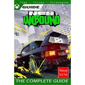 Doreen Mayer Need For Speed Unbound The Complete Guide:Walkthrough, Tips, Tricks,Strategies And More