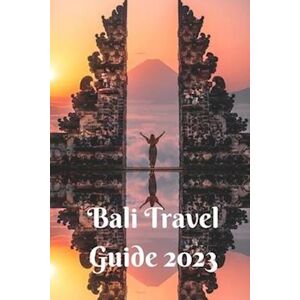 Michelle M.Mackay Bali Travel Guide 2023: Explore The Formidable Islands Of Bali With This Comprehensive Guide