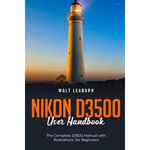 Walt Leaburn Nikon D3500 User Handbook: The Complete D3500 Manual With Illustrations For Beginners