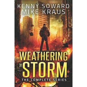 Kenny Soward Weathering The Storm: The Complete Series: (A Thrilling Epic Post-Apocalyptic Survival Series)
