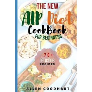 Allen Goodhart The New Aip Diet For Beginners: A Guide To Paleo Autoimmune Protocol Diet With Lots Of Easy Recipes To Fix Leaky Gut, Manage Hashimoto'S Disease & Inf