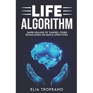 Elia Tropeano Life Algorithm: Rapid Healing Of Tumors, Other Pathologies Or Simple Affections