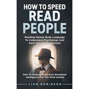 How To Speed Read People: Reading Human Body Language To Understand Psychology And Dark Side Of The Persons - How To Analyze Behavioral Emotional Inte