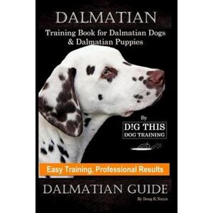 Doug K. Naiyn Dalmatian Training Book For Dalmatian Dogs & Puppies By D!G This Dog Training, Easy Training, Professional Results, Dalmatian Guide