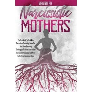 Virginia Fix Narcissistic Mothers: The Best Guide To Deal With Narcissistic Parenting. Learn The Best Abuse Recovery Techniques To Better Your Mother And Child Rel