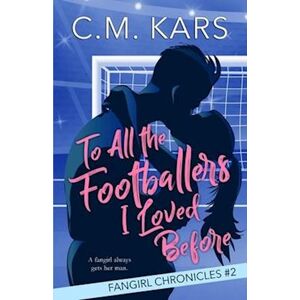 C.M. Kars To All The Footballers I Loved Before: A Fangirl Sports Romance