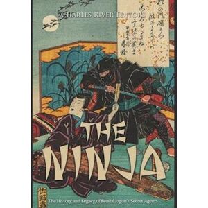 Charles River Editors The Ninja: The History And Legacy Of Feudal Japan'S Secret Agents