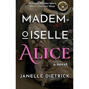 Janelle Dietrick Mademoiselle Alice, A Novel