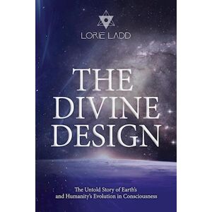 Lorie Ladd The Divine Design: The Untold History Of Earth'S And Humanity'S Evolution In Consciousness