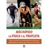 Ediciones Tutor, S.A. Más Rápido. La Físca Y El Triatleta