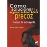 Editorial Síntesis, S.A. Como Solucionar La Eyaculación Precoz: Manual De Autoayuda