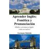 CREATESPACE Aprender Ingles: Fonetica Y Pronunciacion: ( Habla Y Pronuncia Ingles Como Un Nativo!)