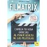 Macro Ediciones Filmatrix: Cambia Tu Vida Gracias Al Poder Oculto De Las Películas