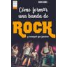 Ma Non Troppo Cómo Formar Una Banda De Rock: Y Conseguir Que Funcione