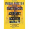 FC Editorial Manual Práctico Para La Investigación De Accidentes E Incidentes Laborales