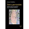 Ediciones Trea, S.L. Arte Y Perversión: Apuntes Para Una Poética De La Sociedad Satisfecha