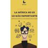 LIBROS.COM La M?sica No Es Lo M?s Importante