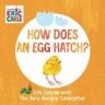 WORLD OF ERIC CARLE How Does An Egg Hatch?: Life Cycles With The Very Hungry Caterpillar