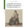 Ediciones Trea, S.L. La República De La Prensa: Periódicos Y Periodistas En La España Del Siglo Xviii