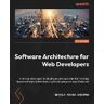 PACKT PUB Software Architecture For Web Developers: An Introductory Guide For Developers Striving To Take The First Steps Toward Software Architecture Or Just L