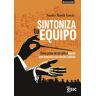 ESIC Editorial Sintoniza Tu Equipo: Cómo Pasar De Ser Jefe A Liderar Una Orquesta Con Mucho Talento