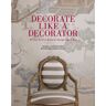 MONACELLI PR Decorate Like A Decorator: All You Need To Know To Design Like A Pro