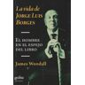 GEDISA La Vida De Jorge Luis Borges. El Hombre En El Espejo Del Libro