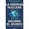 La Energía Nuclear Salvará El Mundo