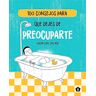 100 consejos para que dejes de preocupar