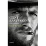 Clint Eastwood. Vida y leyenda