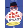 ¿Qué dices, teacher?