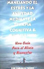 CREATESPACE Manejando El Estres Y La Ansiedad Mediante Terapia Cognitiva  Mindfulness: Una Guia Para El Alivio Y Bienestar