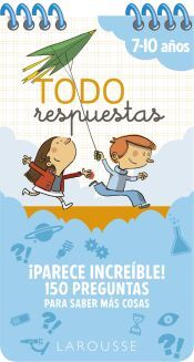 Larousse Todo Respuestas. parece Increíble! 150 Preguntas Para Saber Más Cosas