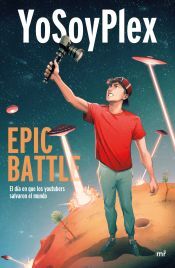 Ediciones Martínez Roca Epic Battle: El Día Que Los Youtubers Salvaron El Mundo