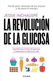 Diana Editorial La Revolución De La Glucosa: Equilibra Tus Niveles De Glucosa Y Cambiarás Tu Salud Y Tu Vida