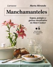 Larousse Manchamanteles. Sopas, Potajes Y Guisos Suculentos En Slow Cooker