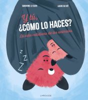 Larousse Y Tú, cómo Lo Haces?: La Vida Cotidiana De Los Animales