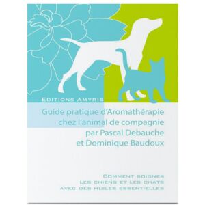 La Compagnie des Sens Guide pratique d'aromatherapie chez l'animal de compagnie - p. debauche & d. baudoux