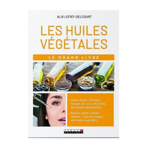 La Compagnie des Sens Le grand livre des huiles vegetales - alix lefief-delcourt