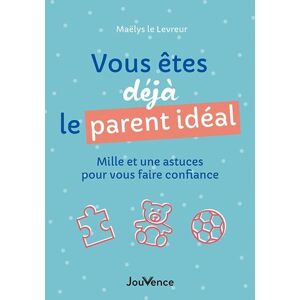 Vous êtes déjà le parent idéal. Mille et une astuces pour vous faire confiance - Publicité