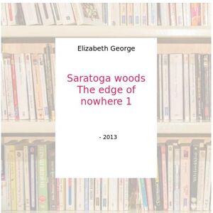 Saratoga woods The edge of nowhere 1 - Elizabeth George