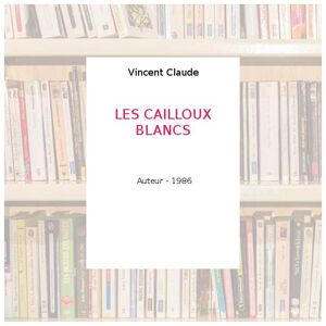 LES CAILLOUX BLANCS - Vincent Claude