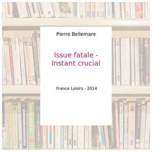 Issue fatale - Instant crucial - Pierre Bellemare
