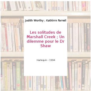 Les solitudes de Marshall Creek ; Un dilemme pour le Dr Shaw - Judith Worthy ; Kathlrrn Farrell