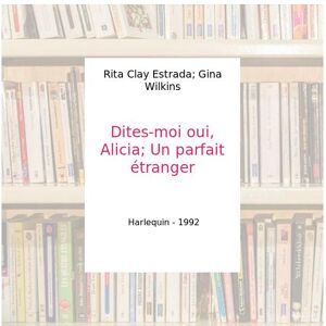 Dites-moi oui, Alicia; Un parfait étranger - Rita Clay Estrada; Gina Wilkins