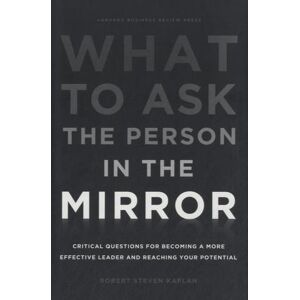 What to Ask the Person in the Mirror. Critical Questions for Becoming a More Effective Leader and Reaching Your Potential, Edition en anglais