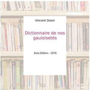 Dictionnaire de nos gauloisetés - Vincent Dizon