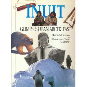 INUIT: Glimpses of an Arctic Past - David Morrison And Georges-Herbert Germain