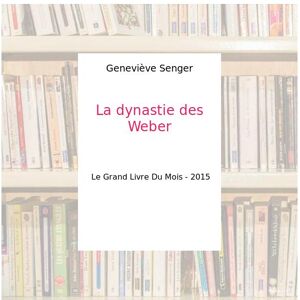 La dynastie des Weber - Geneviève Senger