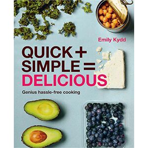 Quick + Simple = Delicious: Genius, Hassle-free Cooking - Kydd, Emily